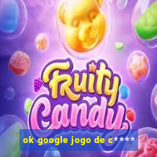 ok google jogo de c****